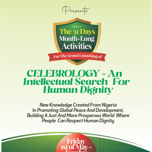 The 31 Days Month-Long Activities For The Grand Launching of CELEBROLOGY – An Intellectual Search For Human Dignity New Knowledge Created From Nigeria In Promoting Global Peace And Development, Building A Just And More Prosperous World Where People Can Respect Human Dignity. Friday 1st of May – Sunday 31st of May, 2026